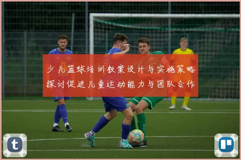 少儿篮球培训教案设计与实施策略探讨促进儿童运动能力与团队合作精神发展