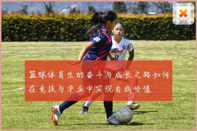 篮球体育生的奋斗与成长之路如何在竞技与学业中实现自我价值