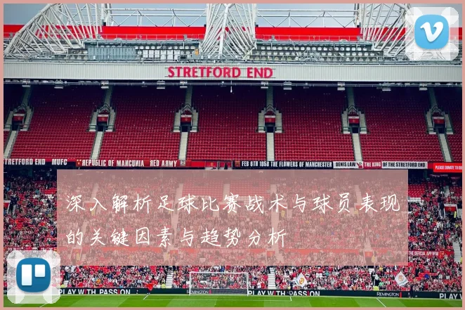 深入解析足球比赛战术与球员表现的关键因素与趋势分析