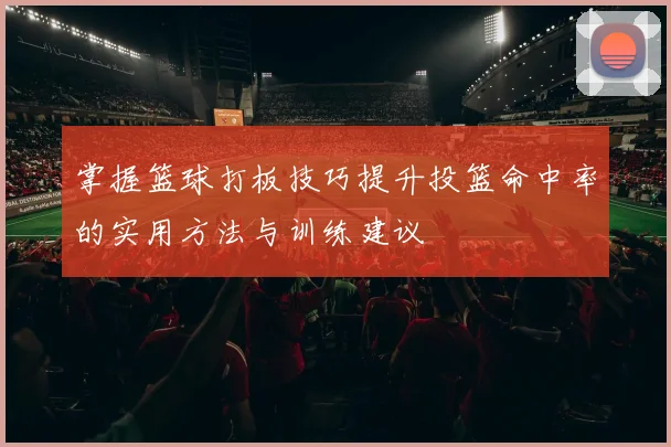 掌握篮球打板技巧提升投篮命中率的实用方法与训练建议